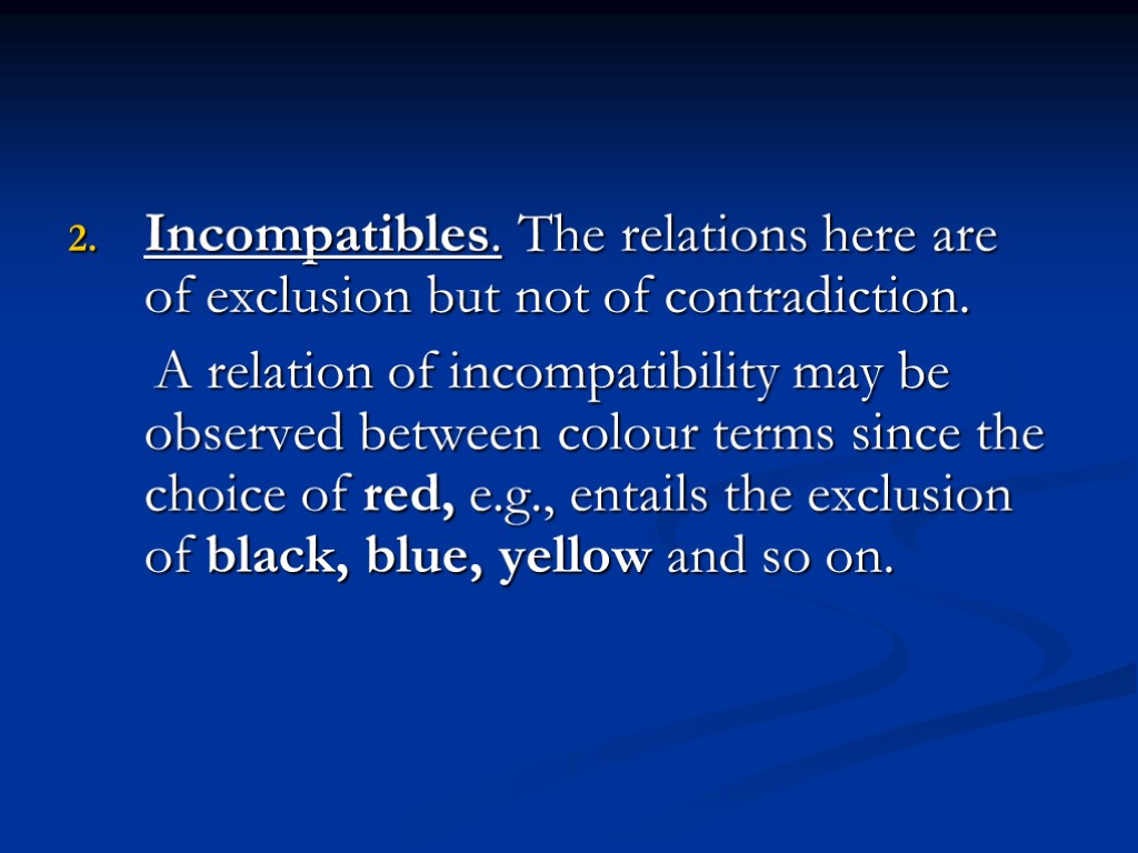 Incompatibles. The relations here are of exclusion but not of contradiction. A relation of
